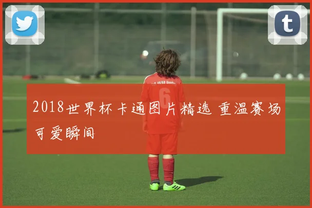 2018世界杯卡通图片精选 重温赛场可爱瞬间